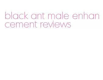 black ant male enhancement reviews