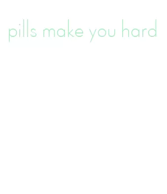 pills make you hard