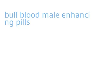 bull blood male enhancing pills