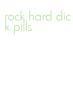 rock hard dick pills