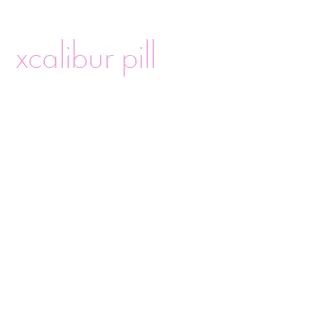 xcalibur pill