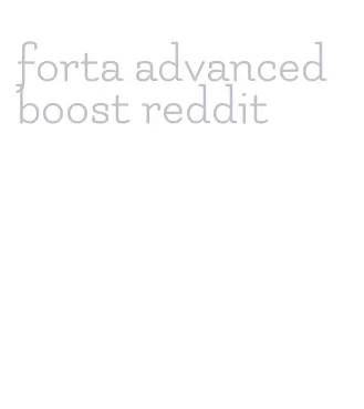 forta advanced boost reddit
