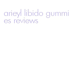 arieyl libido gummies reviews