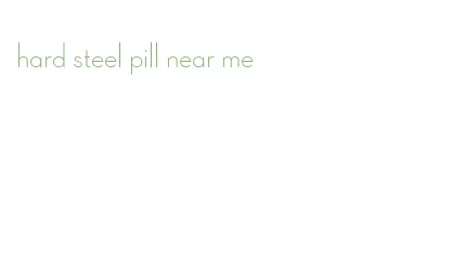 hard steel pill near me