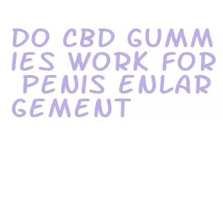 do cbd gummies work for penis enlargement