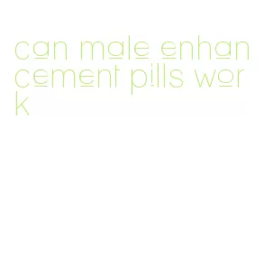 can male enhancement pills work