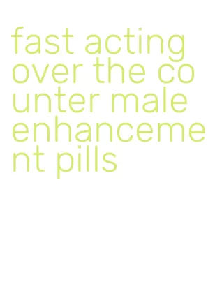 fast acting over the counter male enhancement pills