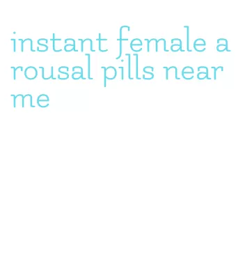 instant female arousal pills near me