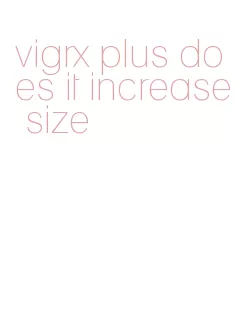 vigrx plus does it increase size