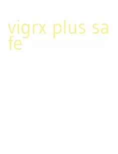 vigrx plus safe