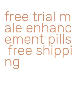 free trial male enhancement pills free shipping