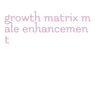 growth matrix male enhancement