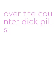 over the counter dick pills