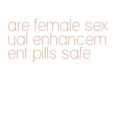 are female sexual enhancement pills safe