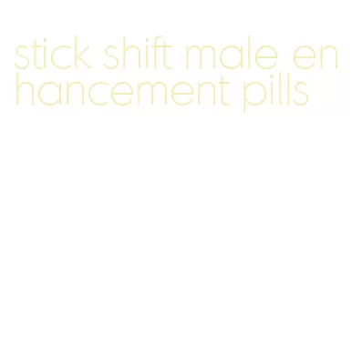 stick shift male enhancement pills