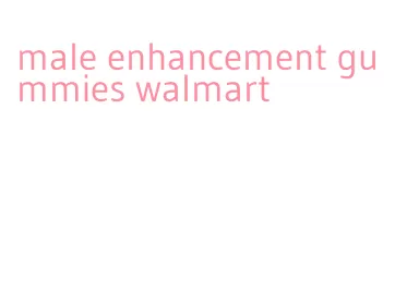 male enhancement gummies walmart