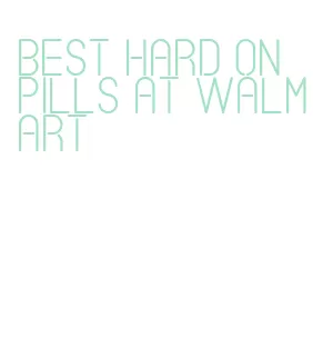 best hard on pills at walmart