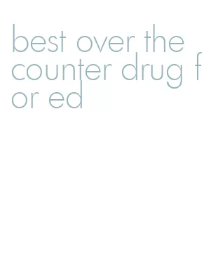 best over the counter drug for ed