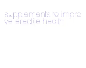 supplements to improve erectile health