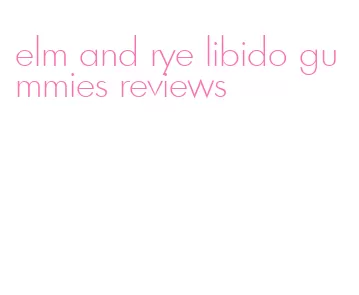 elm and rye libido gummies reviews