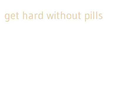 get hard without pills