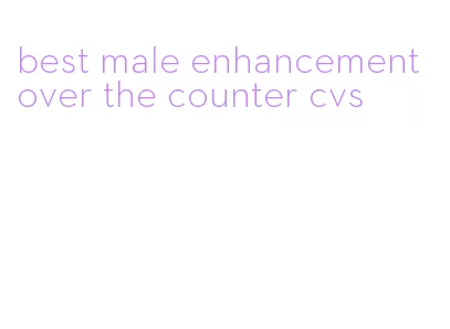 best male enhancement over the counter cvs