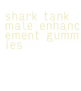 shark tank male enhancement gummies