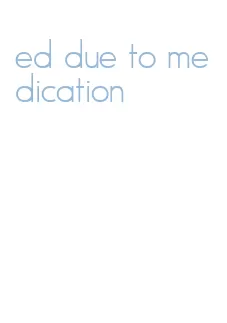 ed due to medication