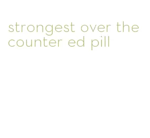 strongest over the counter ed pill