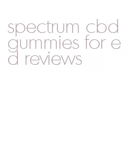 spectrum cbd gummies for ed reviews