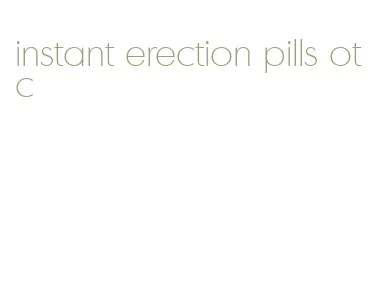 instant erection pills otc