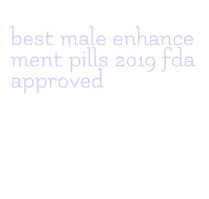 best male enhancement pills 2019 fda approved