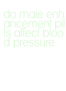 do male enhancement pills affect blood pressure
