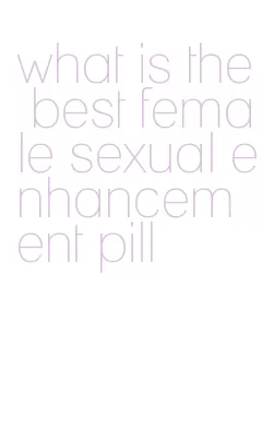 what is the best female sexual enhancement pill