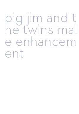 big jim and the twins male enhancement