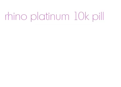 rhino platinum 10k pill