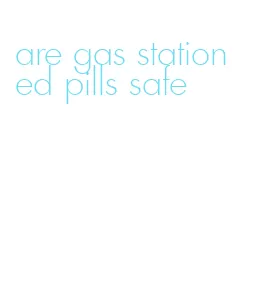 are gas station ed pills safe