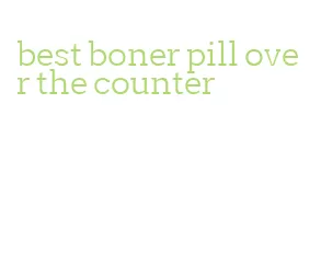best boner pill over the counter