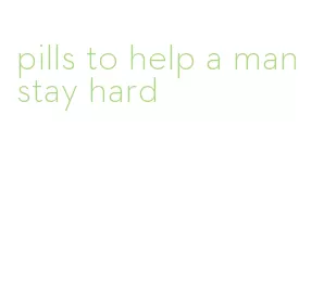 pills to help a man stay hard