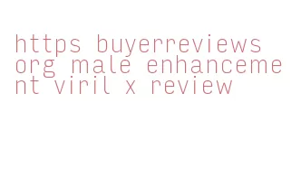 https buyerreviews org male enhancement viril x review