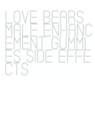 love bears male enhancement gummies side effects