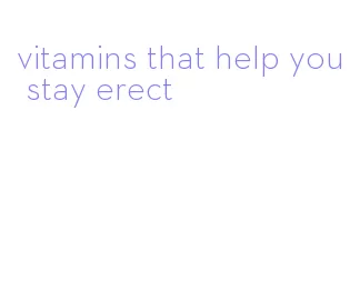 vitamins that help you stay erect