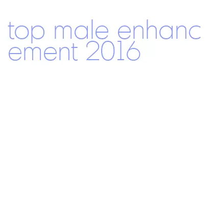 top male enhancement 2016