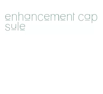 enhancement capsule