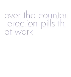 over the counter erection pills that work