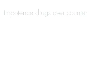 impotence drugs over counter