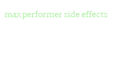 max performer side effects