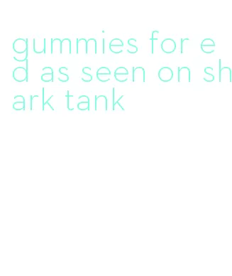 gummies for ed as seen on shark tank