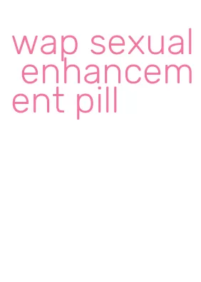 wap sexual enhancement pill