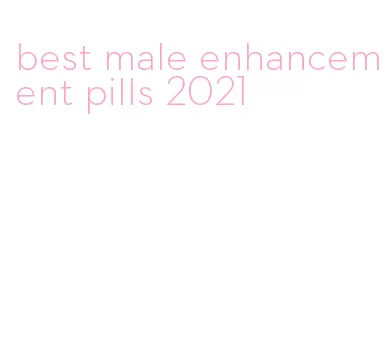 best male enhancement pills 2021